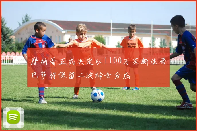摩纳哥正式决定以1100万买断法蒂巴萨将保留二次转会分成