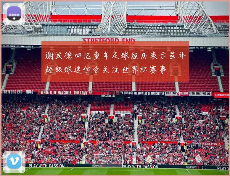 谢泼德回忆童年足球经历表示虽非超级球迷但会关注世界杯赛事